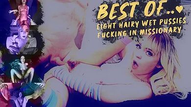 Best Of... 8 Hairy Wet Pussies Fucking In Missionary