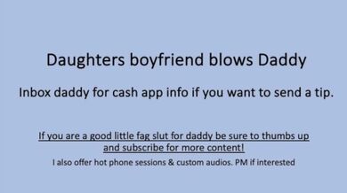 Il fidanzato delle figlie succhia il cazzo di papà (chiacchiere sporche verbali)